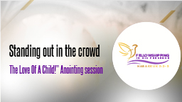 Standing Out In The Crowd –  “The Love Of A Child!” + Anointing session